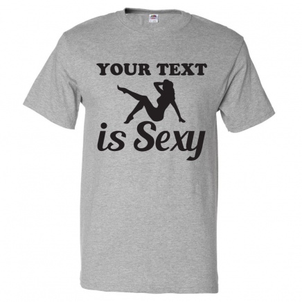 Custom Is Sexy T Shirt Personalized Shirt